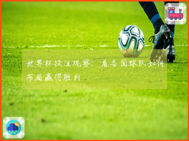 世界杯投注观察：看各国球队如何布局赢得胜利